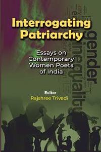 Interrogating Patriarchy: Essays on Contemporary Women Poets of India