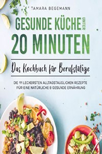 Gesunde Kuche unter 20 Minuten - Das Kochbuch fur Berufstatige