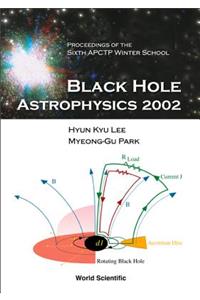 Black Hole Astrophysics 2002, Proceedings of the Sixth Apctp Winter School