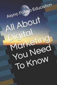 All About Digital Marketing You Need To Know