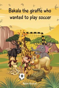 Bakala the giraffe who wanted to play soccer