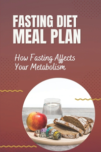 Fasting Diet Meal Plan: How Fasting Affects Your Metabolism: Delay Your Diet With A Meal Plan