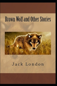Brown Wolf and Other Stories Annotated