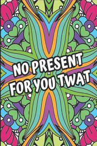 No Present For You Twat
