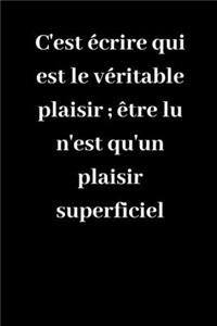 C'est écrire qui est le véritable plaisir; être lu n'est qu'un plaisir superficiel