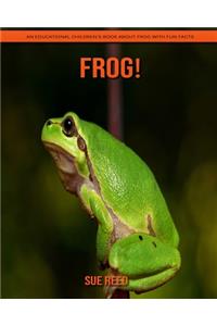 Frog! An Educational Children's Book about Frog with Fun Facts