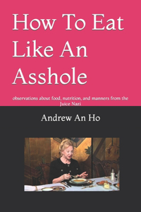 How To Eat Like An Asshole