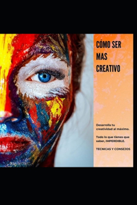Cómo Ser Mas Creativo