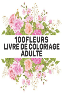 100 Fleurs Livre De Coloriage Pour Adultes