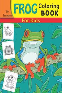 FROG Coloring Book For Kids: Fun Children's Coloring Book with 50 Cute Frog Images for Kids