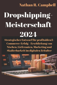 Dropshipping-Meisterschaft 2024: Strategischer Entwurf für einen erfolgreichen E-Commerce-Erfolg - Erschließung von Nischen, Lieferanten, Marketing und Skalierbarkeit im digitalen Z