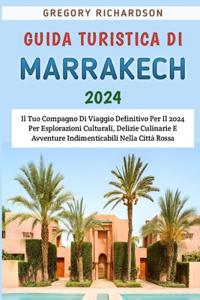 Guida Turistica Di Marrakech 2024: Il Tuo Compagno Di Viaggio Definitivo Per Il 2024 Per Esplorazioni Culturali, Delizie Culinarie E Avventure Indimenticabili Nella Città Rossa