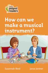 Collins Peapod Readers - Level 4 - How Can We Make a Musical Instrument?