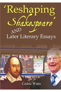 'Reshaping Shakespeare' and Later Literary Essays