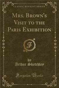 Mrs. Brown's Visit to the Paris Exhibition (Classic Reprint)