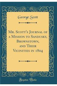 Mr. Scott's Journal of a Mission to Sandusky, Brownstown, and Their Vicinities in 1804 (Classic Reprint)