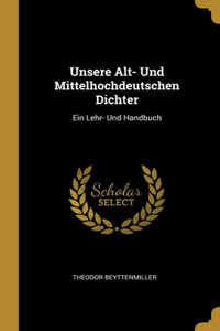 Unsere Alt- Und Mittelhochdeutschen Dichter