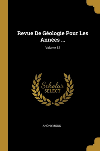 Revue De Géologie Pour Les Années ...; Volume 12