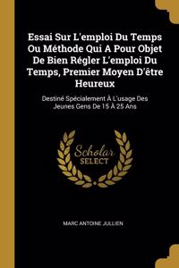 Essai Sur L'emploi Du Temps Ou Méthode Qui A Pour Objet De Bien Régler L'emploi Du Temps, Premier Moyen D'être Heureux