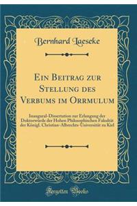 Ein Beitrag Zur Stellung Des Verbums Im Orrmulum: Inaugural-Dissertation Zur Erlangung Der Doktorwï¿½rde Der Hohen Philosophischen Fakultï¿½t Der Kï¿½nigl. Christian-Albrechts-Universitï¿½t Zu Kiel (Classic Reprint)