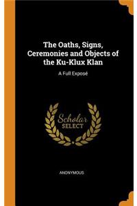 Oaths, Signs, Ceremonies and Objects of the Ku-Klux Klan