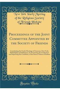 Proceedings of the Joint Committee Appointed by the Society of Friends: Constituting the Yearly Meetings of Genessee, New York, Philadelphia and Baltimore, for Promoting the Civilization and Improving the Condition, of the Seneca Nation of Indians