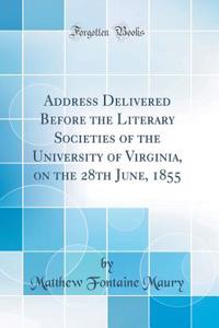 Address Delivered Before the Literary Societies of the University of Virginia, on the 28th June, 1855 (Classic Reprint)