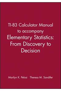 Ti-83 Calculator Manual to Accompany Elementary Statistics: From Discovery to Decision