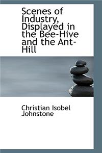 Scenes of Industry, Displayed in the Bee-Hive and the Ant-Hill
