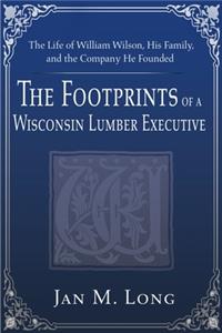 Footprints of a Wisconsin Lumber Executive: The Life of William Wilson, His Family, and the Company He Founded