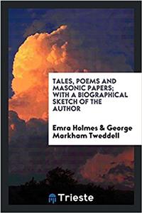 Tales, Poems and Masonic Papers; With a Biographical Sketch of the Author