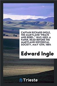 Captain Richard Ingle, the Maryland Pirate and Rebel, 1642-1653