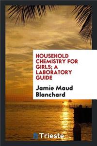 Household Chemistry for Girls; A Laboratory Guide