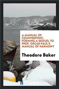 A Manual of Counterpoint, Forming a Sequel to Prof. Oscar Paul's Manual of Harmony