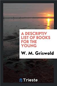 A DESCRIPTIV LIST OF BOOKS FOR THE YOUNG