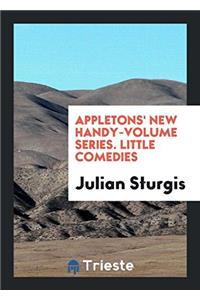 Appletons' New Handy-Volume Series. Little Comedies