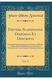 Diptera ScandinaviÃ¦ Disposita Et Descripta, Vol. 13: Seu Supplementum Quartum, Continens Addenda, Corrigenda Et Emendanda Tomis Duodecim Prioribus, Una Cum Conspectu Omnium Generum (Classic Reprint)