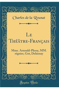 Le ThÃ©Ã¢tre-FranÃ§ais: Mme. Arnould-Plessy, MM. RÃ©gnier, Got, Delaunay (Classic Reprint)