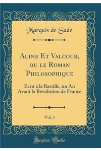 Aline Et Valcour, ou le Roman Philosophique, Vol. 3: Écrit à la Bastille, un An Avant la Révolution de France (Classic Reprint)
