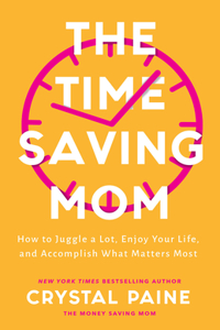 The Time–Saving Mom – How to Juggle a Lot, Enjoy Your Life, and Accomplish What Matters Most