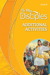 BE MY DISCIPLES: GRADE 4 ADDITIONAL ACTI