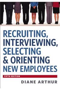 Recruiting, Interviewing, Selecting and Orienting New Employees