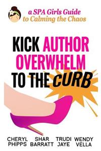 Kick Author Overwhelm to The Curb: A SPAGirls Guide to Calming the Chaos