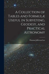 Collection of Tables and Formulæ Useful in Surveying, Geodesy, and Practical Astronomy