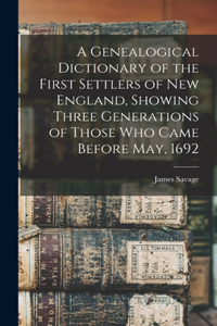 Genealogical Dictionary of the First Settlers of New England, Showing Three Generations of Those Who Came Before May, 1692