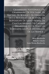 Grammaire Nationale, Ou Grammaire De Voltaire, De Racine, De Bossuet, De Fénelon, De J.-j. Rousseau, De Buffon, De Bernardin De Saint-pierre, De Chateaubriand, De Casimir Delavigne Et De Tous Les Écrivains Les Plus Distingués De La France ...