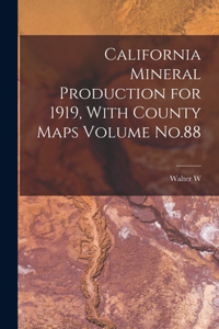 California Mineral Production for 1919, With County Maps Volume No.88