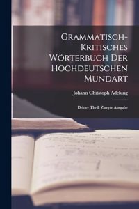 Grammatisch-kritisches Wörterbuch der Hochdeutschen Mundart