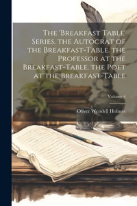 'breakfast Table' Series. the Autocrat of the Breakfast-Table. the Professor at the Breakfast-Table. the Poet at the Breakfast-Table; Volume 4