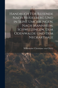 Handbuch für Reisende nach Heidelberg und in seine Umgebungen, nach Mannheim, Schwetzingen, dem Odenwalde und dem Neckarthale